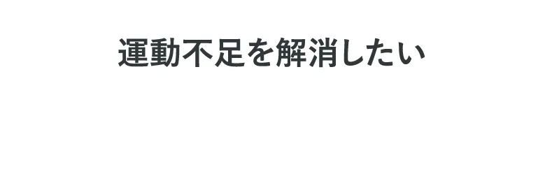 運動不足を解消したい